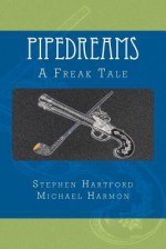 Pipedreams: A Freak Tale - Stephen Hartford, Michael Harmon