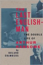 The Last Englishman: The Double Life of Arthur Ransome - Roland Chambers