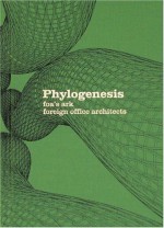 Phylogenesis: Foa's Ark - Foreign Office Architects, Manuel De Landa, Sandra Knapp, Foreign Office Architects