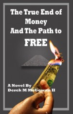 The True End of Money and The Path To Free - Derek McGowan