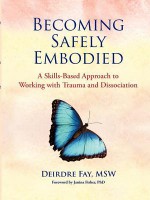 Becoming Safely Embodied Skills Manual - Deirdre Fay, Janina Fisher