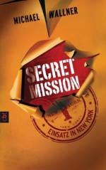 Secret Mission - Einsatz in New York: Band 1 (German Edition) - Michael Wallner