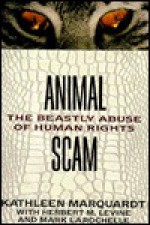 Animal Scam: The Beastly Abuse of Human Rights - Kathleen Marquardt, Herbert M. Levine, Mark Larochelle