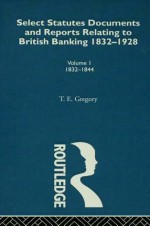 Select Statutes, Documents and Reports Relating to British Banking, 1832-1928: vol1 - Theodore Gregory