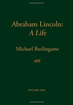 Abraham Lincoln: A Life - Michael Burlingame
