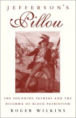 Jefferson's Pillow: The Founding Fathers and the Dilemma of Black Patriotism - Roger Wilkins