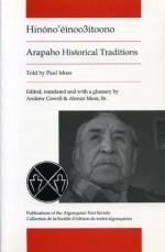 Hinono'einoo3itoono: Arapaho Historical Traditions (Publications of the Algonquian Text Soci) - Paul Moss, Andrew Cowell, Alonzo Moss Sr.