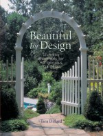 Beautiful by Design: Stunning Blueprints for Harmonious Gardens - Tara Dillard, Prolific Impressions Inc.