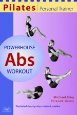 Pilates Personal Trainer Powerhouse Abs Workout: Illustrated Step-by-Step Matwork Routine - Michael King, Yolande Green