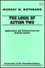 The Logic of Action Two: Applications and Criticism from the Austrian School - Murray N. Rothbard