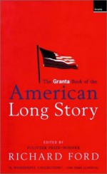 The Granta Book of the American Long Story - Granta: The Magazine of New Writing, Richard Ford