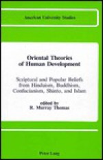 Oriental Theories of Human Development: Scriptural and Popular Beliefs from Hinduism, Buddhism, Confucianism, Shinto, and Islam - R. Murray Thomas