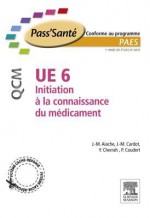 Ue 6 - Initiation La Connaissance Du M Dicament - Qcm Ue 6 - Initiation La Connaissance Du M Dicament - Qcm Ue 6 - Initiation La Connaissance Du M Dicament - Qcm Ue 6 - Initiation La Connaissance Du M Dicament - Qcm Ue 6 - Initiatio - Yahia Aiache, Pascal Coudert, Jean-Michel Cardot, Jean-Marc Aiache