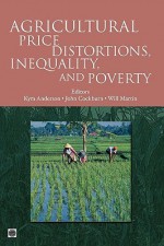 Agricultural Price Distortions, Inequality, And Poverty (World Bank Trade And Development Series) - Kym Anderson, John Cockburn, Will Martin