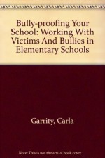 Bully-proofing Your School: Working With Victims And Bullies in Elementary Schools - Carla B. Garrity