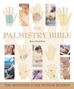 The Palmistry Bible: The Definitive Guide to Hand Reading - Jane Struthers