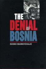 The Denial of Bosnia - Rusmir Mahmutćehajić, Francis R. Jones, Marina Bowder