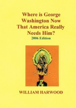 Where Is George Washington Now That America Really Needs Him - William Harwood