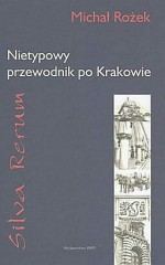 Silva rerum. Nietypowy przewodnik po Krakowie - Michał Rożek