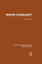 Martin Chuzzlewit (Rle Dickens): Routledge Library Editions: Charles Dickens Volume 10 - Sylvère Monod