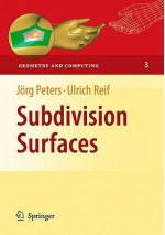 Subdivision Surfaces (Geometry And Computing) - Jörg Peters