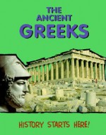 The Ancient Greeks (History Starts Here!) - John Malam