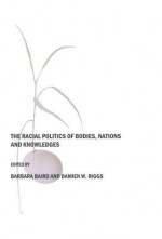 The Racial Politics of Bodies, Nations and Knowledges - Damien W. Riggs, Barbara Baird