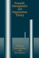 Foucault, Management and Organization Theory: From Panopticon to Technologies of Self - Alan McKinlay