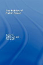 The Politics of Public Space - Setha M. Low