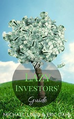 The Lazy Investors' Guide: Save money. Retire early. The lazy way. - Michael Lund, Eric Dahl