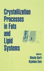 Crystallization Processes in Fats and Lipid Systems - N. Garti, Nissim Garti, Garti Garti