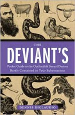 The Deviant's Pocket Guide to the Outlandish Sexual Desires Barely Contained in Your Subconscious - Dennis DiClaudio