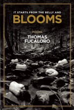 It Starts from the Belly and Blooms: Poems - Thomas Fucaloro