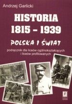 Historia 1815-1939. Polska i świat. Podręcznik dla liceów ogólnokształcących i liceów profilowanych - Andrzej Garlicki