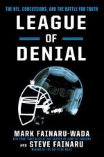 League of Denial: The NFL, Concussions and the Battle for Truth - Steve Fainaru, Mark Fainaru-Wada