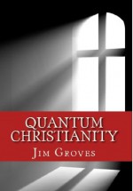 Quantum Christianity - Jim Groves