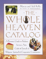 The Whole Heaven Catalog: A Resource Guide to Products, Services, Arts, Crafts & Festivals of Religious, Spiritual, & Cooperative Communities - Marcia M. Kelly, Jack Kelly