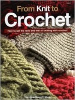 From Knit to Crochet: How to Get the Look and Feel of Knitting with Crochet! - Bobbie Matela, Needlecraft Shop