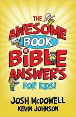 The Awesome Book of Bible Answers for Kids - Josh McDowell, Kevin Johnson