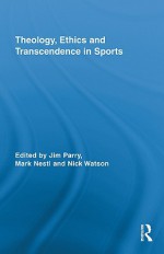 Theology, Ethics and Transcendence in Sports - Jim Parry, Nick Watson