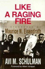 Like a Raging Fire: A Biography of Maurice N. Eisendrath - Avi M. Schulman, Albert Vorspan