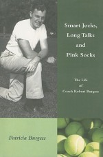 Smart Jocks, Long Talks and Pink Socks: The Life of Coach Bob Burgess - Patricia Burgess