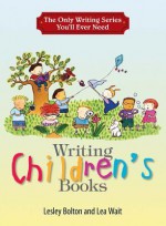 The Only Writing Series You'll Ever Need: Writing Children's Books - Lesley Bolton, Lea Wait