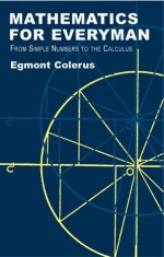 Mathematics for Everyman: From Simple Numbers to the Calculus - Egmont Colerus, H. F. Brookes, Bertram C. Brookes