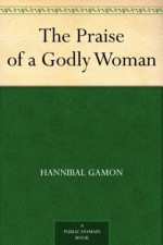 The Praise Of A Godly Woman (1627) - Hannibal Gamon, Retha M. Warnicke, Bettie Anne Doebler