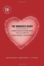 The Managed Heart: Commercialization of Human Feeling - Arlie Russell Hochschild