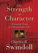 The Strength of Character: 7 Essential Traits of a Remarkable Life - Charles R. Swindoll