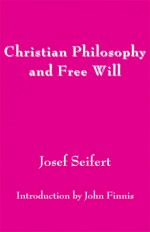 Christian Philosophy and Free Will - Josef Seifert, John Finnis