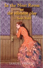 In the Next Room, or the vibrator play - Sarah Ruhl