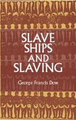 Slave Ships and Slaving - George Francis Dow